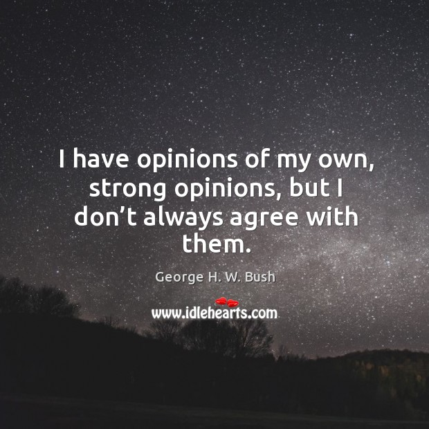 I have opinions of my own, strong opinions, but I don’t always agree with them. Image