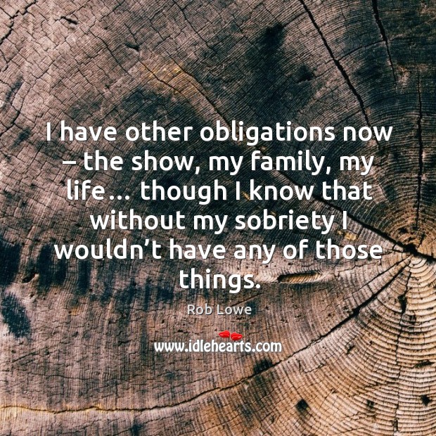 I have other obligations now – the show, my family, my life… Image