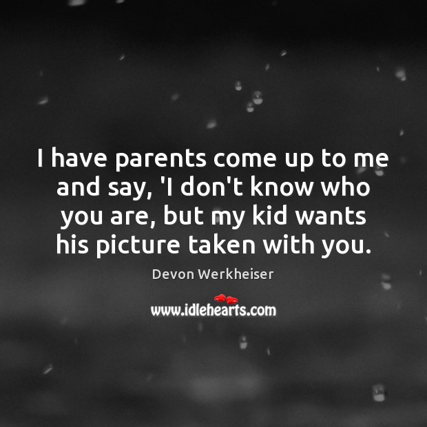 I have parents come up to me and say, ‘I don’t know Devon Werkheiser Picture Quote