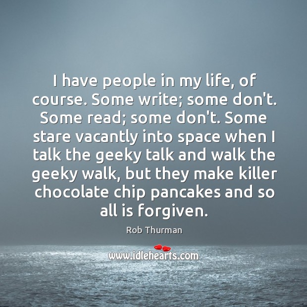I have people in my life, of course. Some write; some don’t. Rob Thurman Picture Quote
