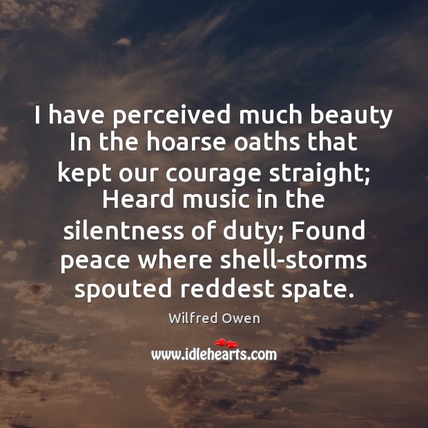 I have perceived much beauty In the hoarse oaths that kept our Wilfred Owen Picture Quote
