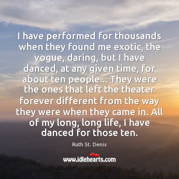 I have performed for thousands when they found me exotic, the vogue, Ruth St. Denis Picture Quote