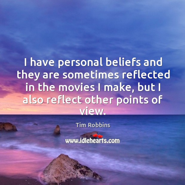I have personal beliefs and they are sometimes reflected in the movies I make Tim Robbins Picture Quote