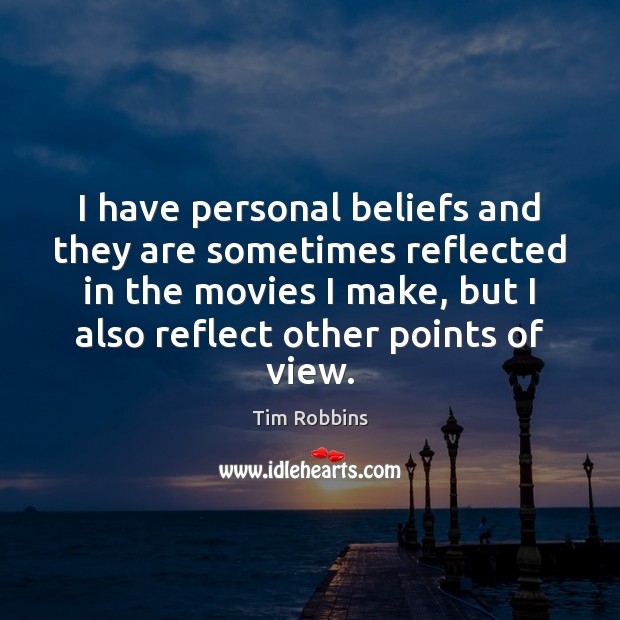 I have personal beliefs and they are sometimes reflected in the movies Tim Robbins Picture Quote