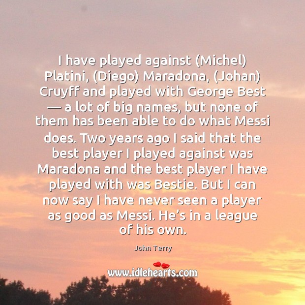 I have played against (Michel) Platini, (Diego) Maradona, (Johan) Cruyff and played John Terry Picture Quote