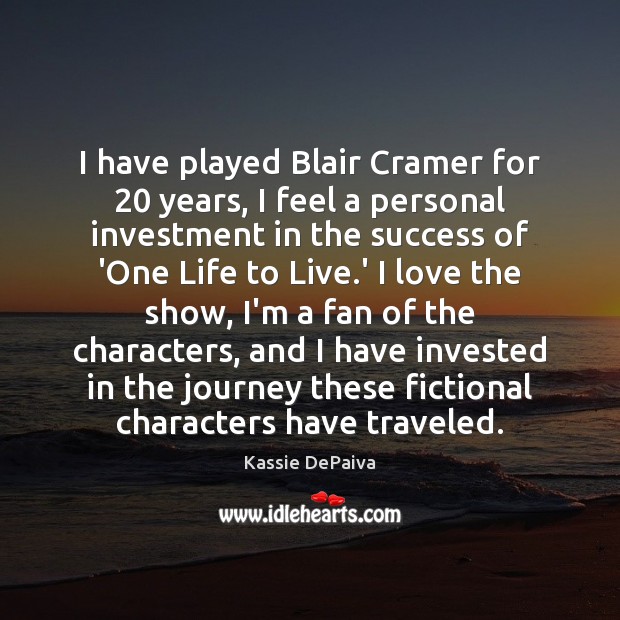 I have played Blair Cramer for 20 years, I feel a personal investment Investment Quotes Image