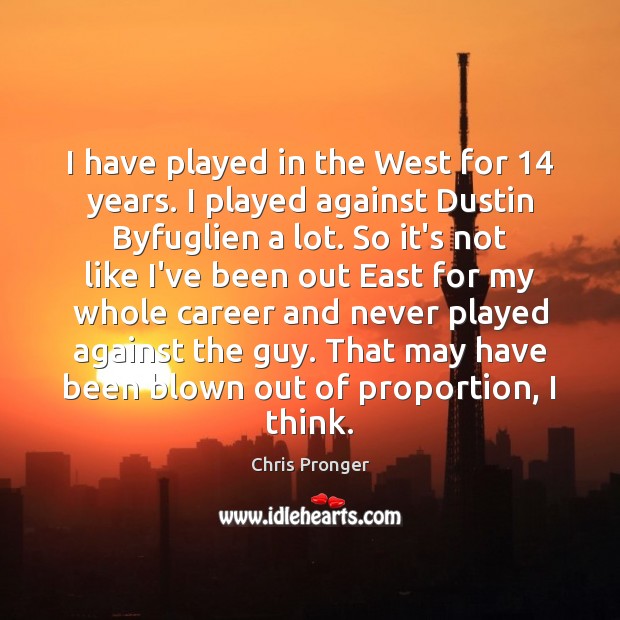 I have played in the West for 14 years. I played against Dustin Chris Pronger Picture Quote
