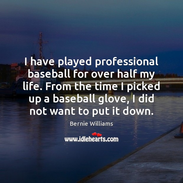 I have played professional baseball for over half my life. From the Bernie Williams Picture Quote