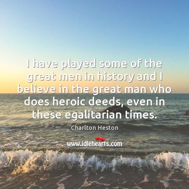 I have played some of the great men in history and I Charlton Heston Picture Quote