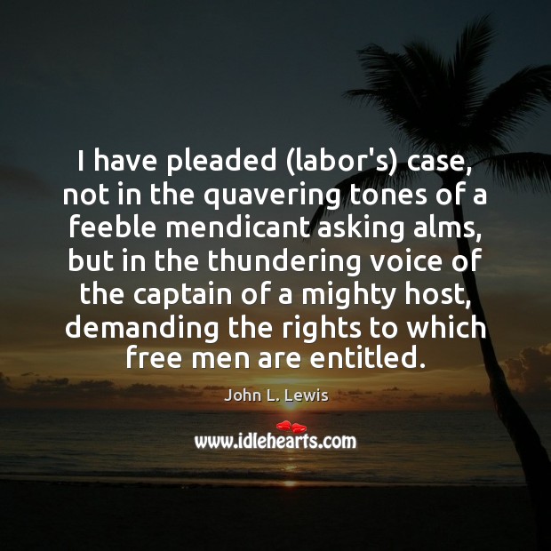 I have pleaded (labor’s) case, not in the quavering tones of a John L. Lewis Picture Quote