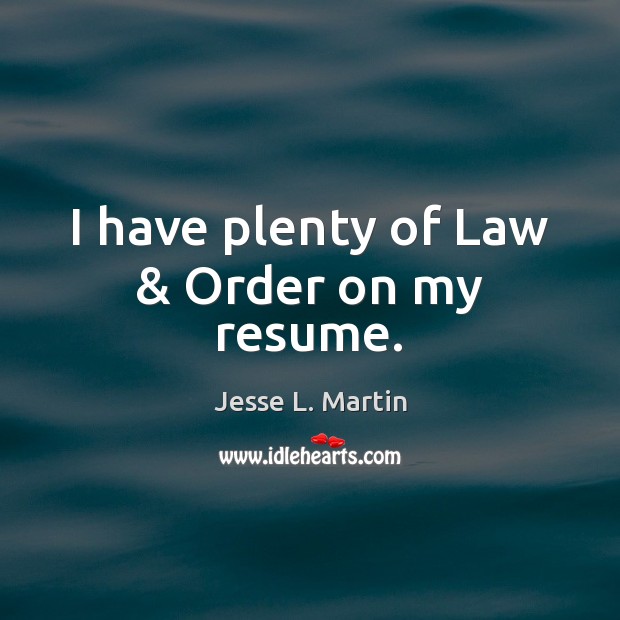 I have plenty of Law & Order on my resume. Jesse L. Martin Picture Quote