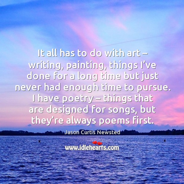 I have poetry – things that are designed for songs, but they’re always poems first. Jason Curtis Newsted Picture Quote