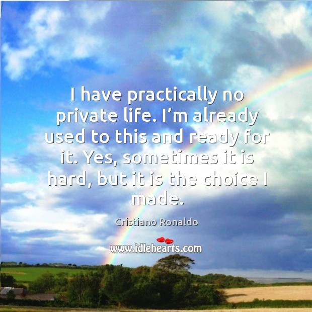 I have practically no private life. I’m already used to this and ready for it. Cristiano Ronaldo Picture Quote