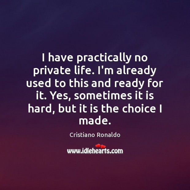 I have practically no private life. I’m already used to this and Cristiano Ronaldo Picture Quote
