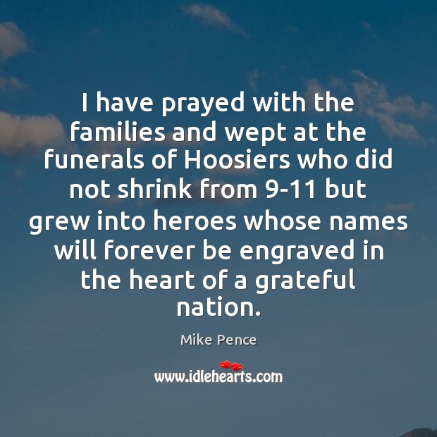 I have prayed with the families and wept at the funerals of Mike Pence Picture Quote