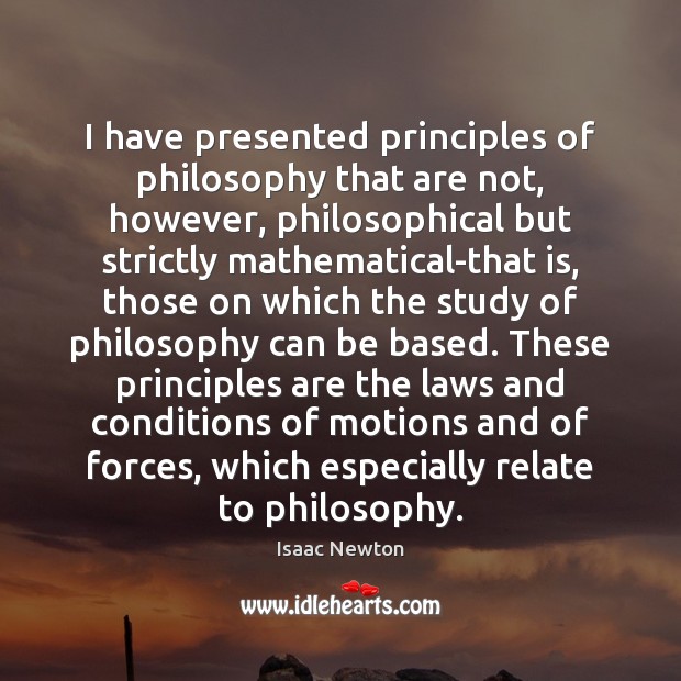 I have presented principles of philosophy that are not, however, philosophical but Isaac Newton Picture Quote