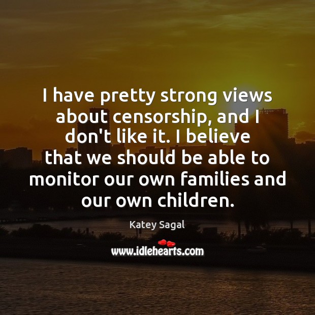 I have pretty strong views about censorship, and I don’t like it. Katey Sagal Picture Quote
