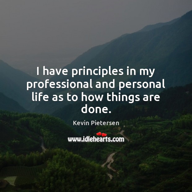 I have principles in my professional and personal life as to how things are done. Image