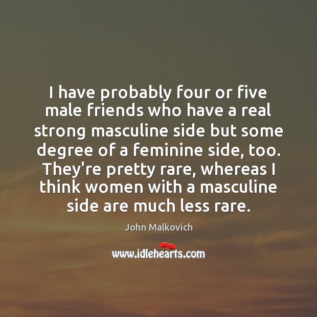 I have probably four or five male friends who have a real Image