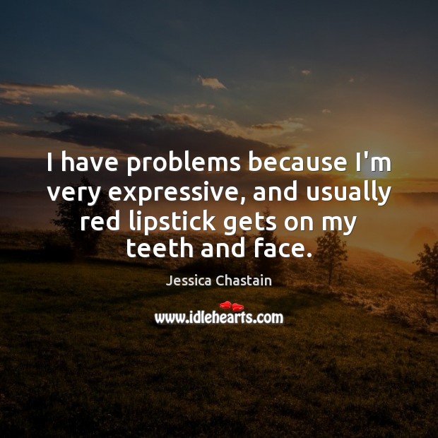 I have problems because I’m very expressive, and usually red lipstick gets Jessica Chastain Picture Quote