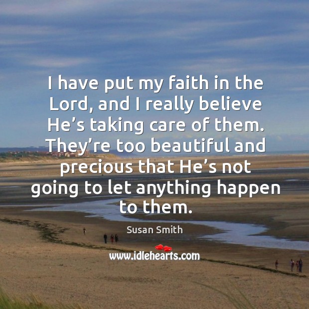 I have put my faith in the lord, and I really believe he’s taking care of them. Image