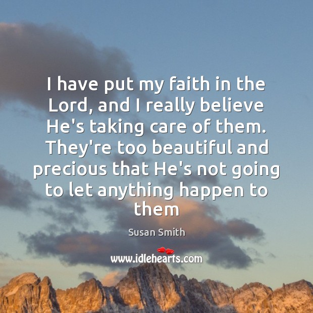 I have put my faith in the Lord, and I really believe Susan Smith Picture Quote