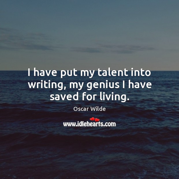 I have put my talent into writing, my genius I have saved for living. Oscar Wilde Picture Quote
