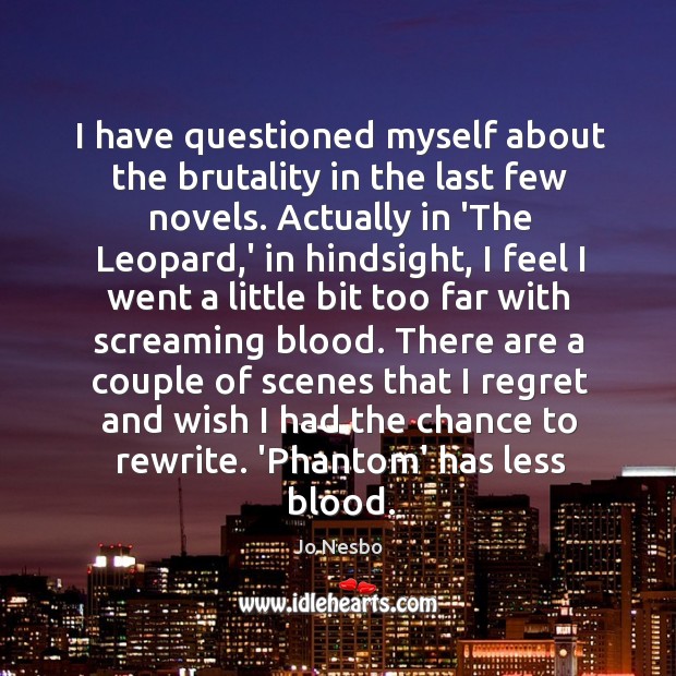 I have questioned myself about the brutality in the last few novels. Jo Nesbo Picture Quote