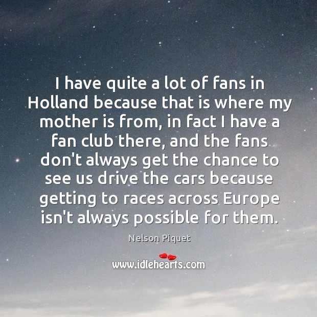 I have quite a lot of fans in Holland because that is Nelson Piquet Picture Quote