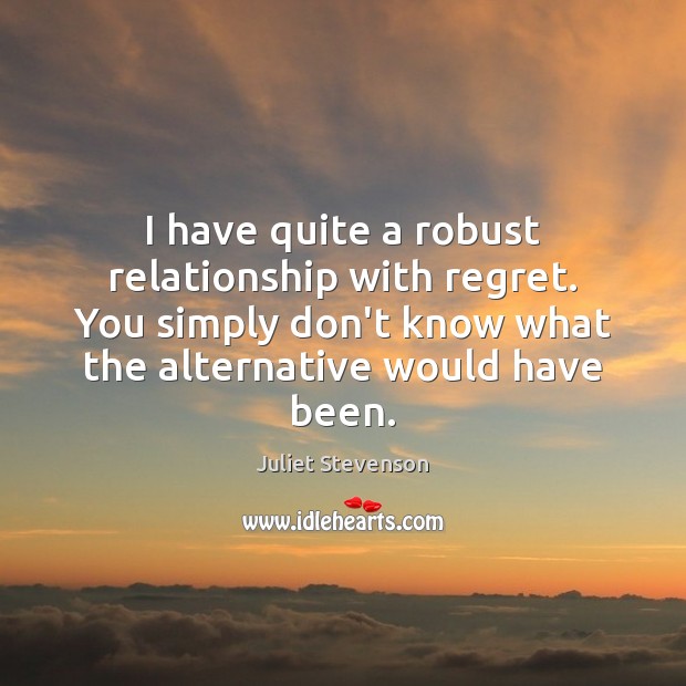 I have quite a robust relationship with regret. You simply don’t know Image