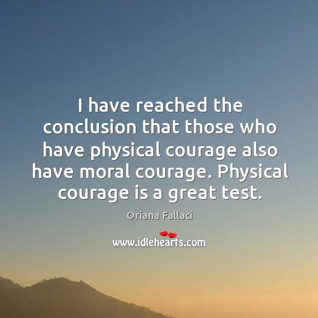 I have reached the conclusion that those who have physical courage also have moral courage. Oriana Fallaci Picture Quote