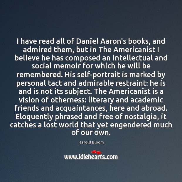 I have read all of Daniel Aaron’s books, and admired them, but Harold Bloom Picture Quote