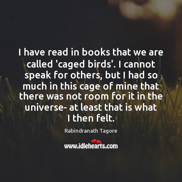 I have read in books that we are called ‘caged birds’. I 