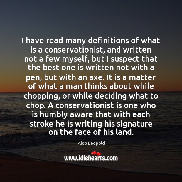 I have read many definitions of what is a conservationist, and written Aldo Leopold Picture Quote