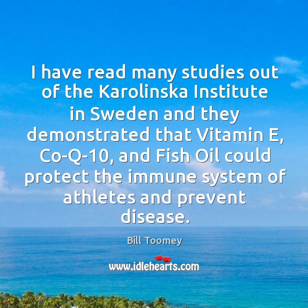 I have read many studies out of the karolinska institute in sweden and they demonstrated that vitamin e Bill Toomey Picture Quote
