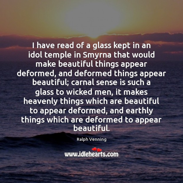 I have read of a glass kept in an idol temple in Ralph Venning Picture Quote