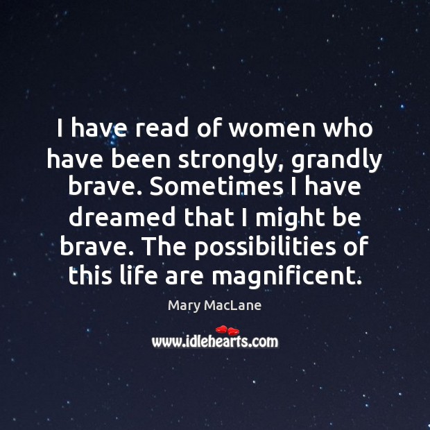 I have read of women who have been strongly, grandly brave. Sometimes Mary MacLane Picture Quote