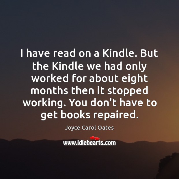 I have read on a Kindle. But the Kindle we had only Joyce Carol Oates Picture Quote