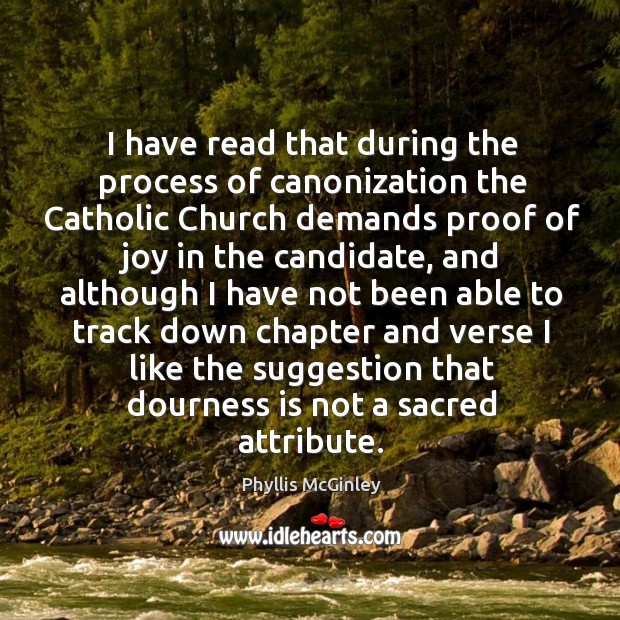 I have read that during the process of canonization the Catholic Church Phyllis McGinley Picture Quote