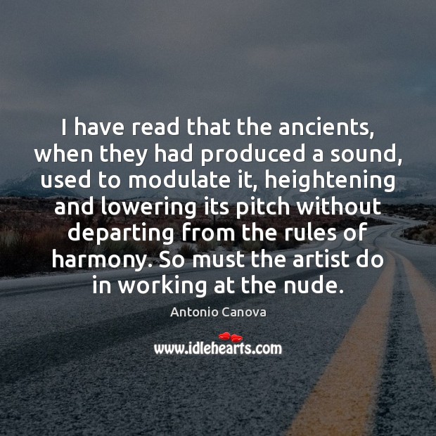 I have read that the ancients, when they had produced a sound, Antonio Canova Picture Quote
