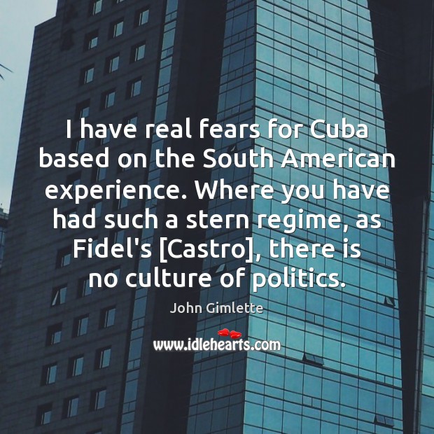 I have real fears for Cuba based on the South American experience. John Gimlette Picture Quote