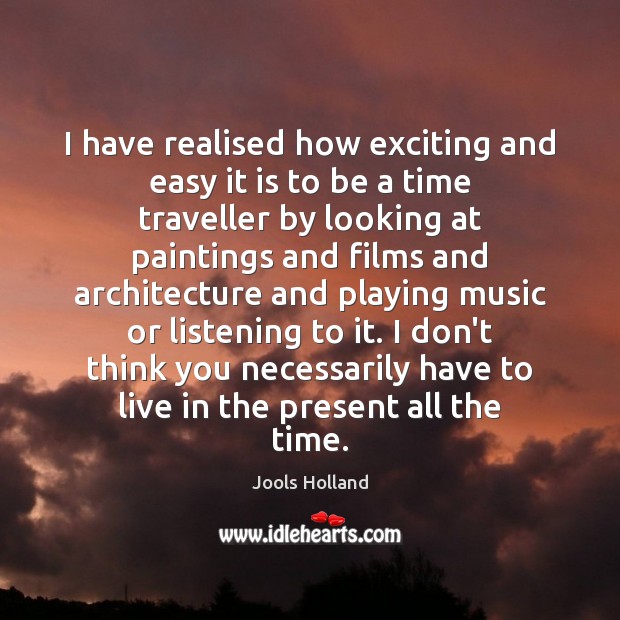 I have realised how exciting and easy it is to be a Jools Holland Picture Quote