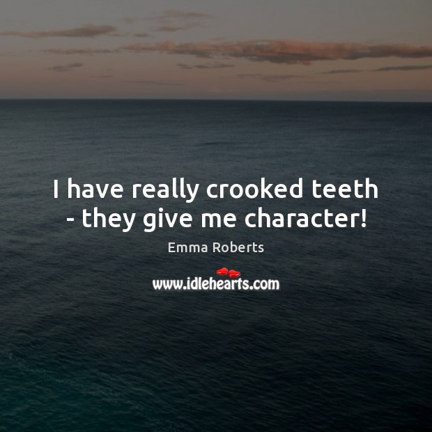 I have really crooked teeth – they give me character! Image