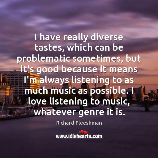 I have really diverse tastes, which can be problematic sometimes, but it’s Richard Fleeshman Picture Quote