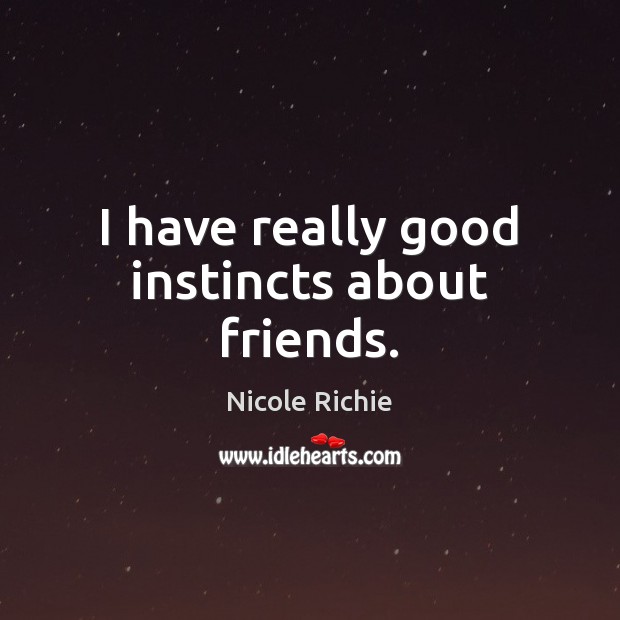I have really good instincts about friends. Nicole Richie Picture Quote