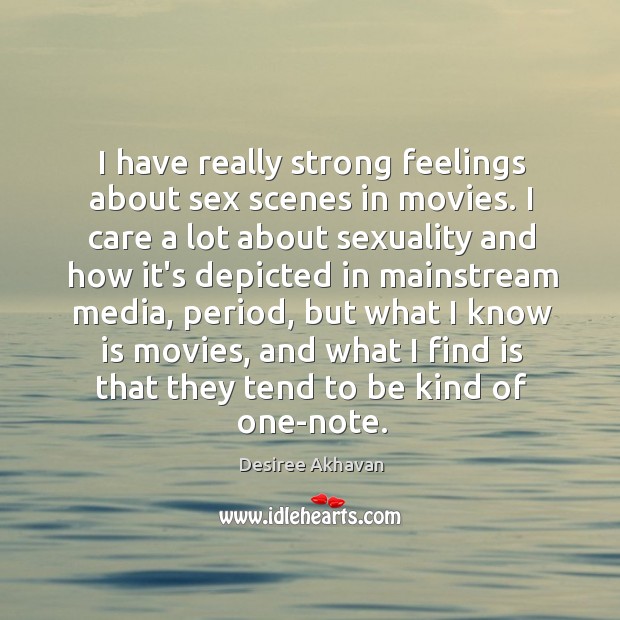 I have really strong feelings about sex scenes in movies. I care Desiree Akhavan Picture Quote