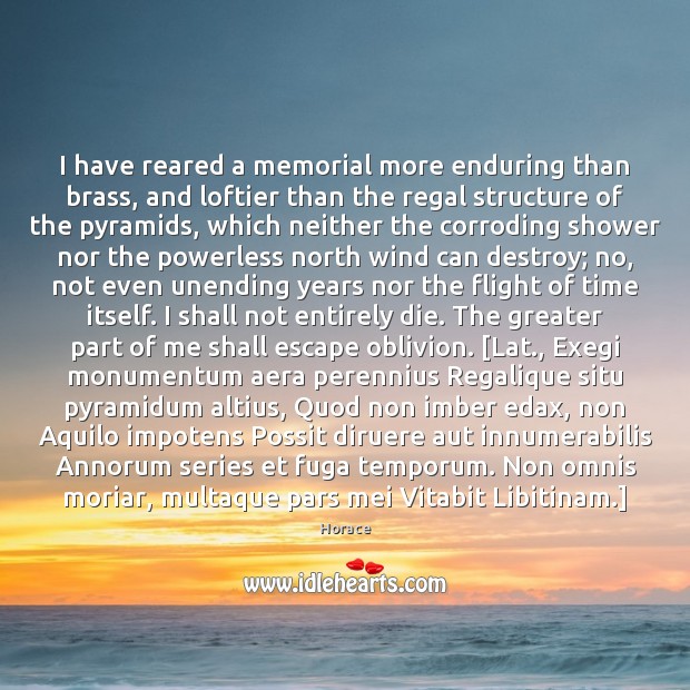 I have reared a memorial more enduring than brass, and loftier than Horace Picture Quote