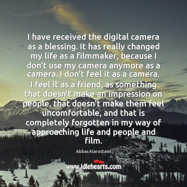 I have received the digital camera as a blessing. It has really Abbas Kiarostami Picture Quote