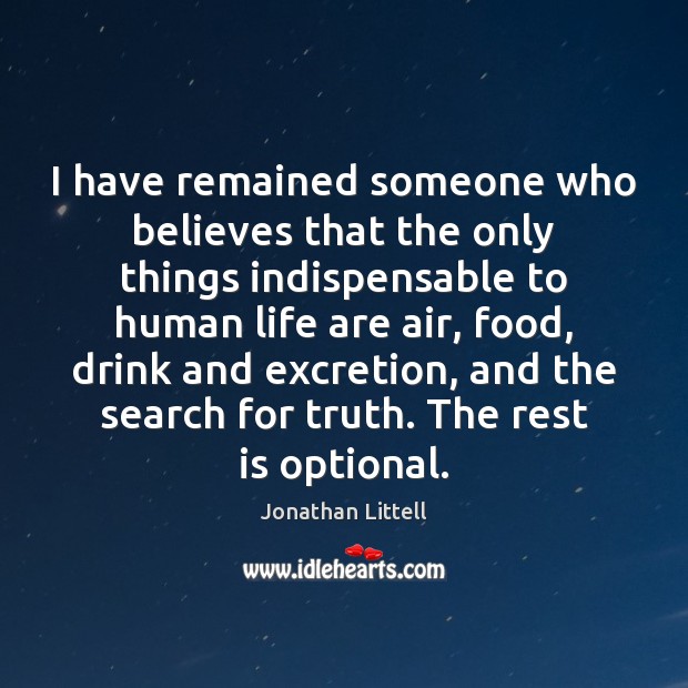 I have remained someone who believes that the only things indispensable to Jonathan Littell Picture Quote