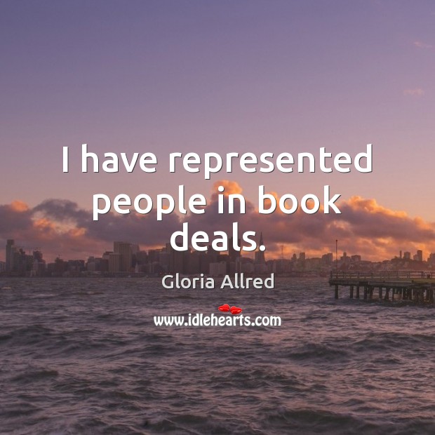 I have represented people in book deals. Gloria Allred Picture Quote